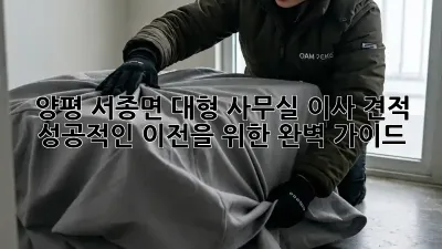 양평 서종면 대형 사무실 이사 견적: 성공적인 이전을 위한 완벽 가이드